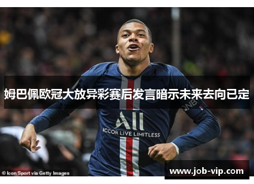 姆巴佩欧冠大放异彩赛后发言暗示未来去向已定